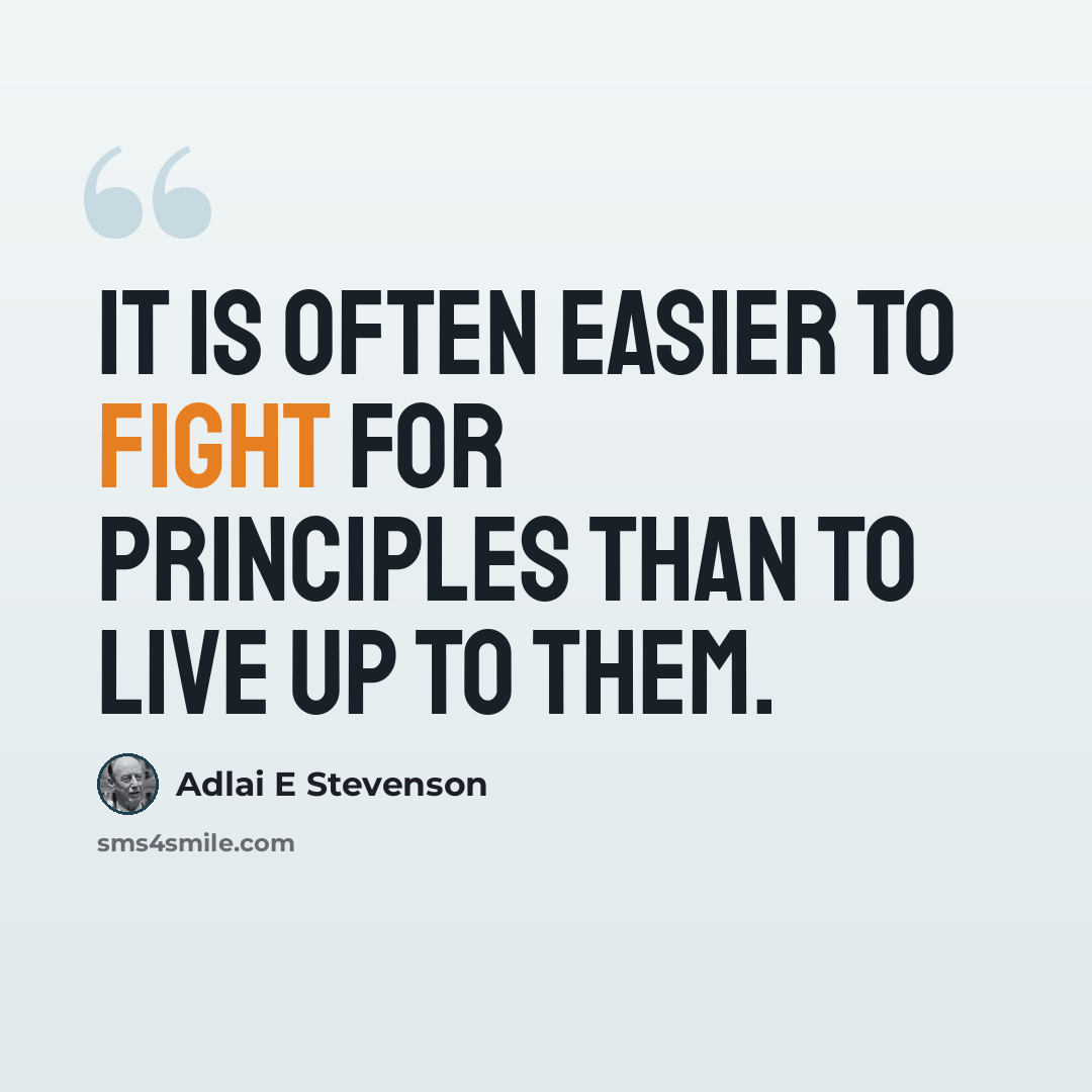 “It is often easier to fight for principles than to live up to them.” quote by Adlai E Stevenson