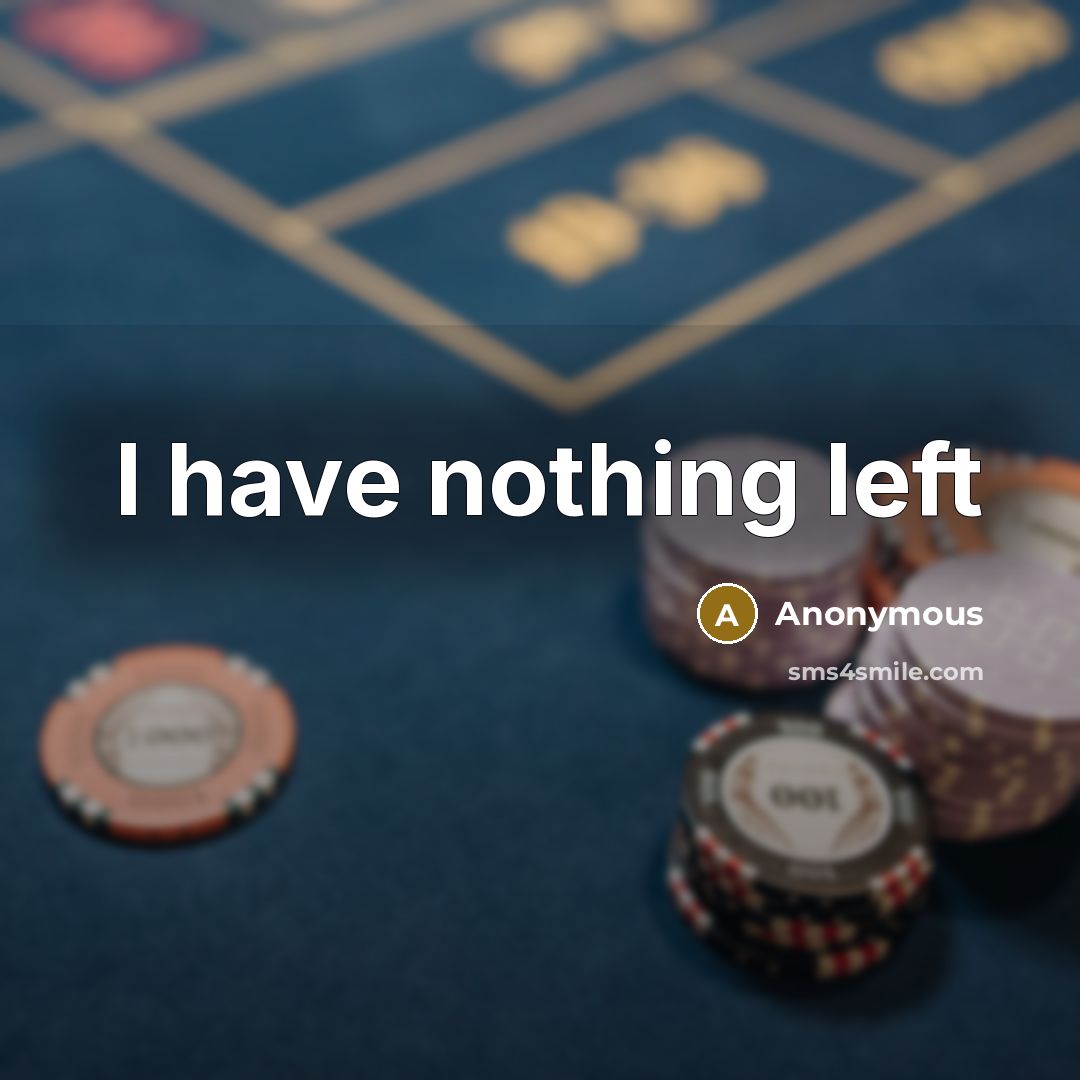 “I have nothing left” quote by Anonymous