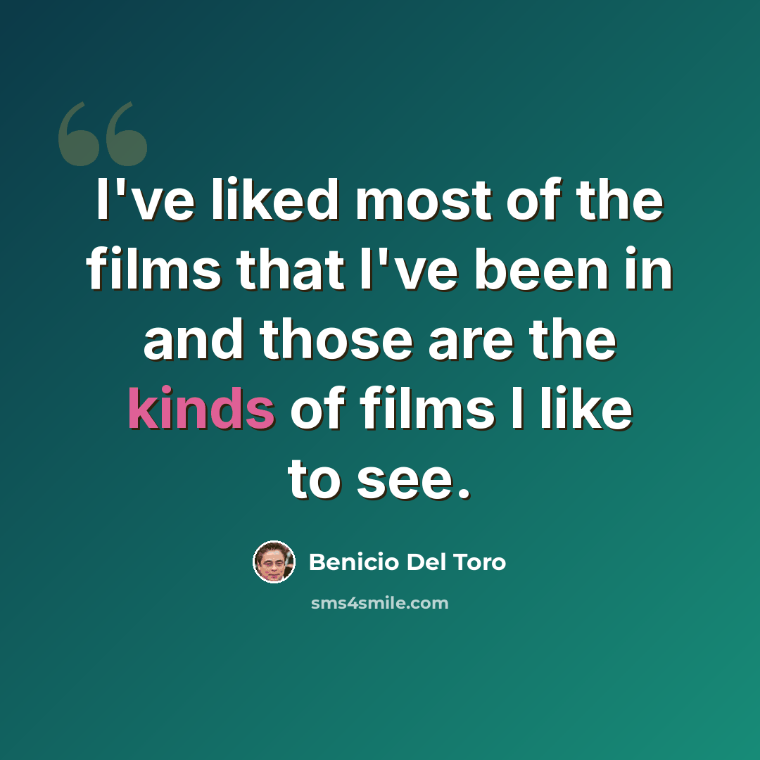 “I've liked most of the films that I've been in and those are the kinds of films I like to see.” quote by Benicio Del Toro