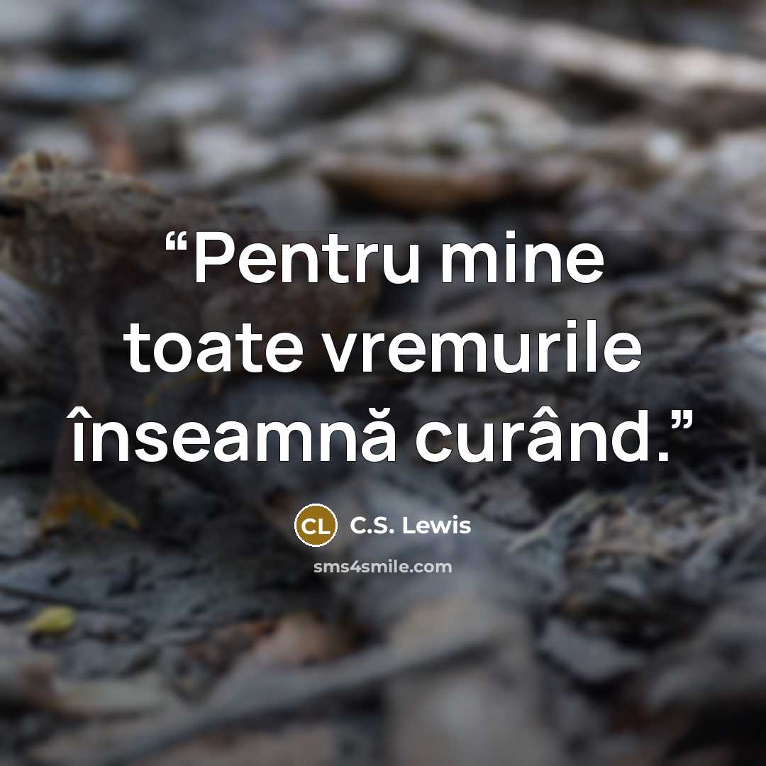 “Pentru mine toate vremurile înseamnă curând.” quote by C.S. Lewis