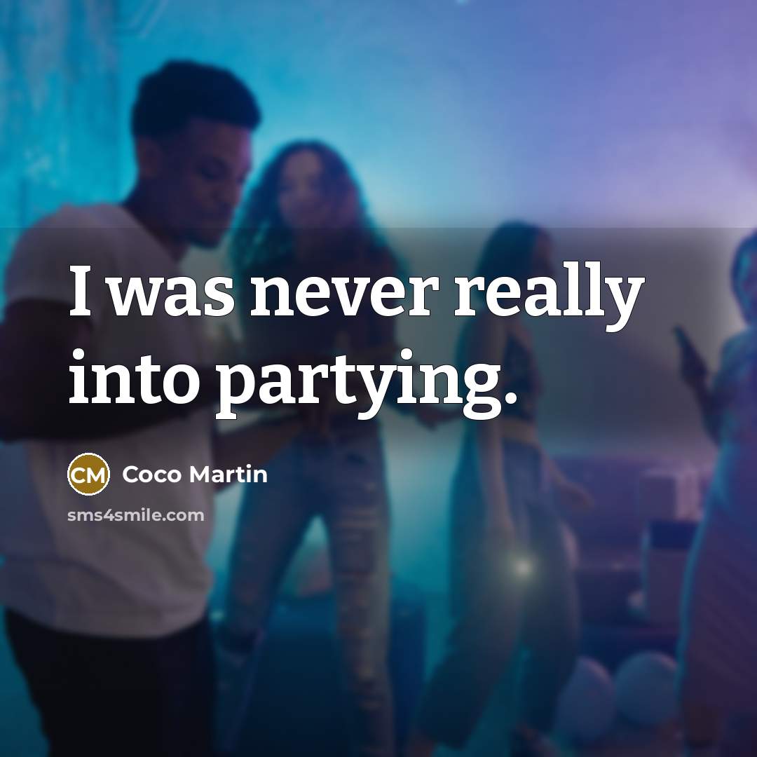 “I was never really into partying.” quote by Coco Martin