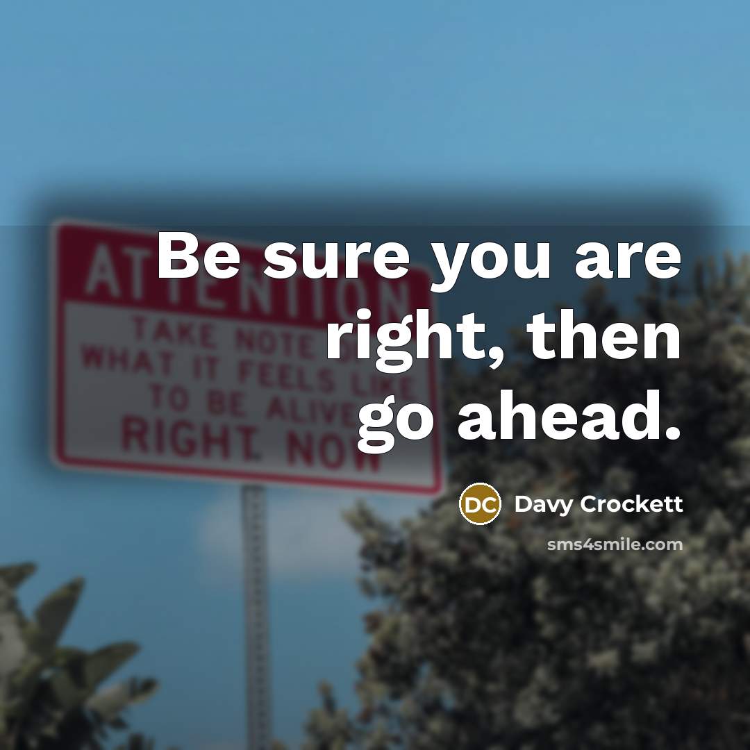 “Be sure you are right, then go ahead.” quote by Davy Crockett