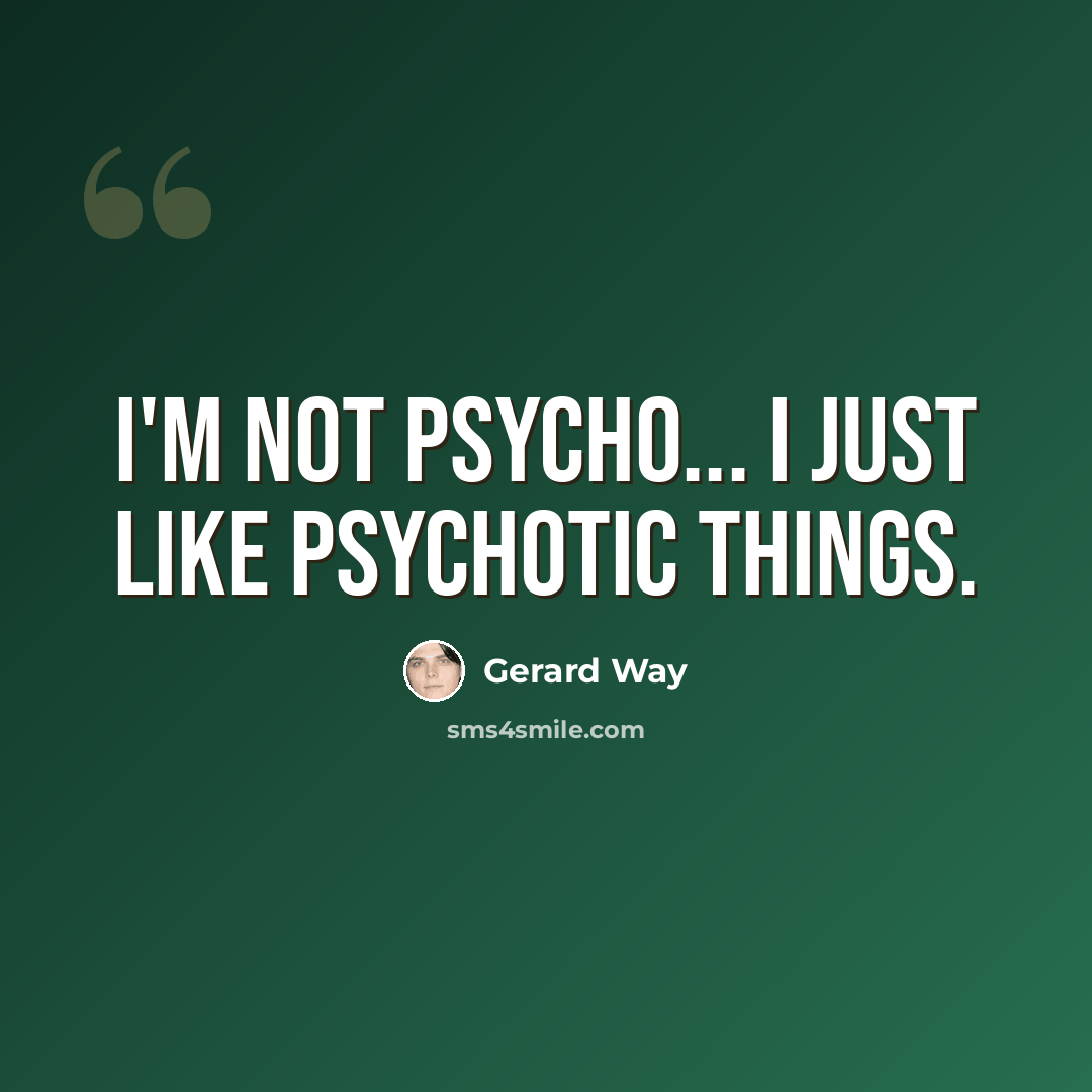 “I'm not psycho... I just like psychotic things.” quote by Gerard Way