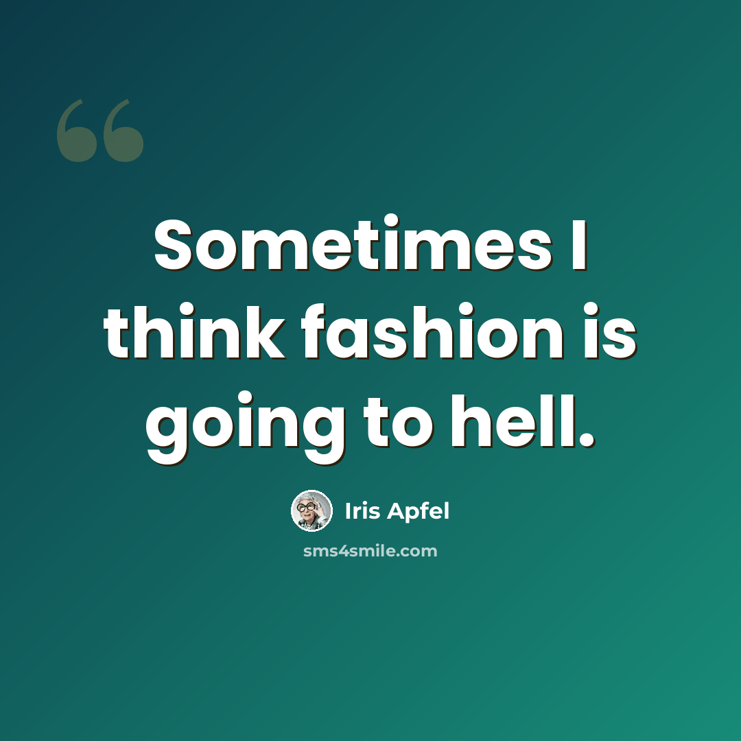 “Sometimes I think fashion is going to hell.” quote by Iris Apfel