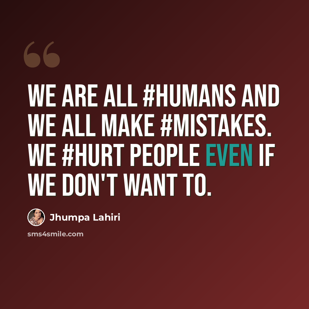 “We are all #humans and we all make #mistakes. We #hurt people even if we don't want to.” quote by Jhumpa Lahiri