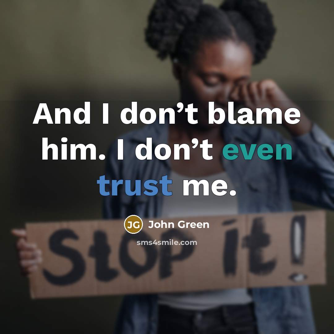 “And I don’t blame him. I don’t even trust me.” quote by John Green
