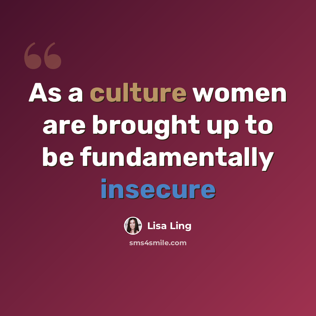 “As a culture women are brought up to be fundamentally insecure” quote by Lisa Ling
