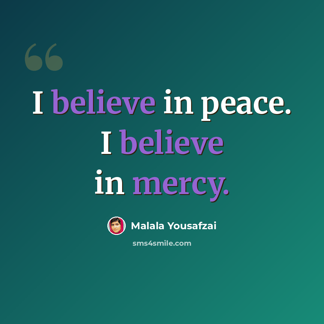 “I believe in peace. I believe in mercy.” quote by Malala Yousafzai