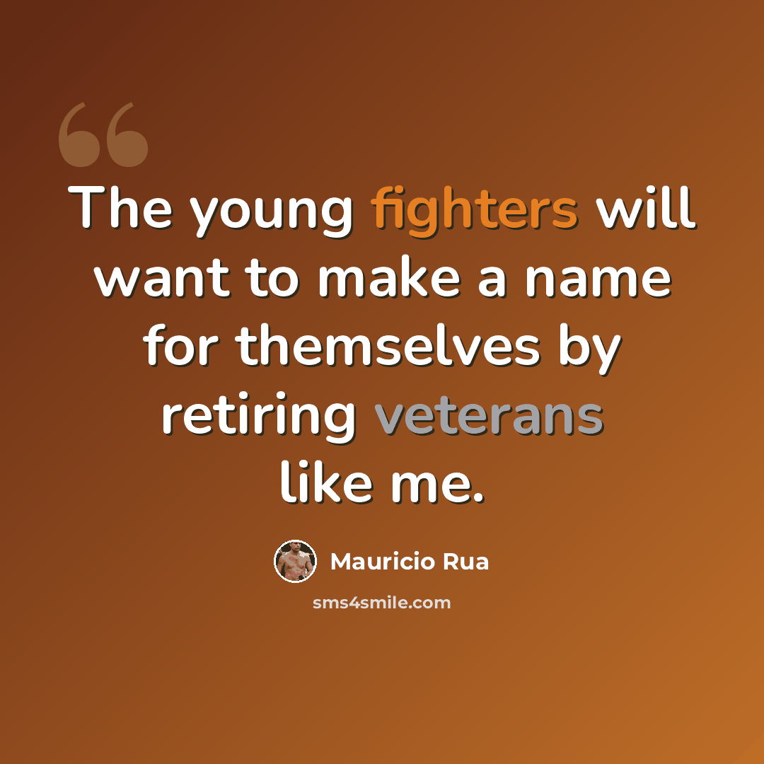 “The young fighters will want to make a name for themselves by retiring veterans like me.” quote by Mauricio Rua