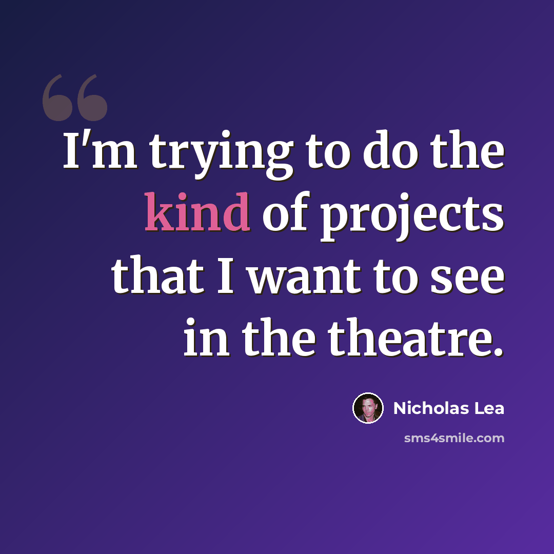 “I'm trying to do the kind of projects that I want to see in the theatre.” quote by Nicholas Lea