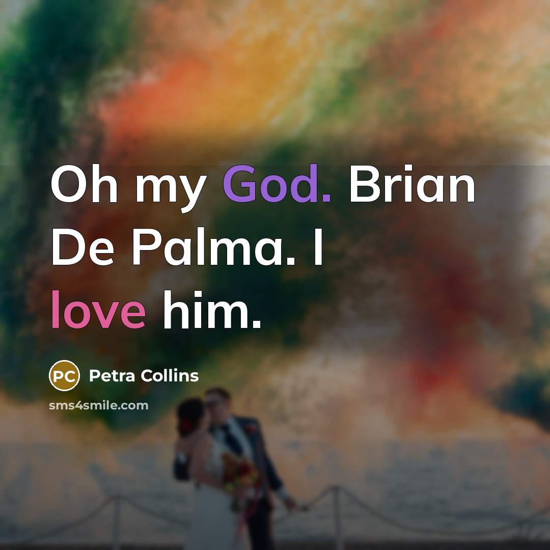“Oh my God. Brian De Palma. I love him.” quote by Petra Collins