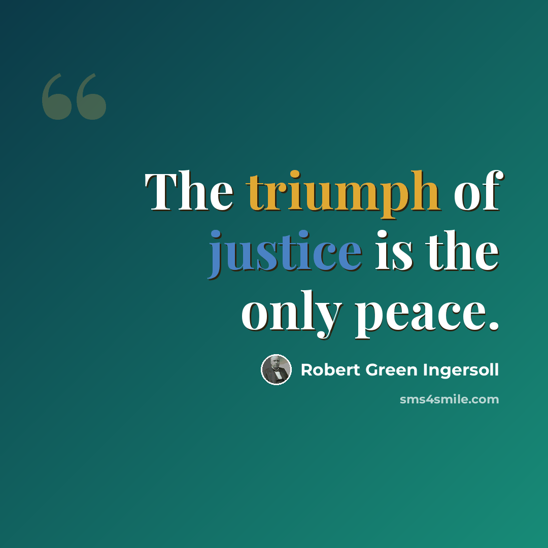 “The triumph of justice is the only peace.” quote by Robert Green Ingersoll
