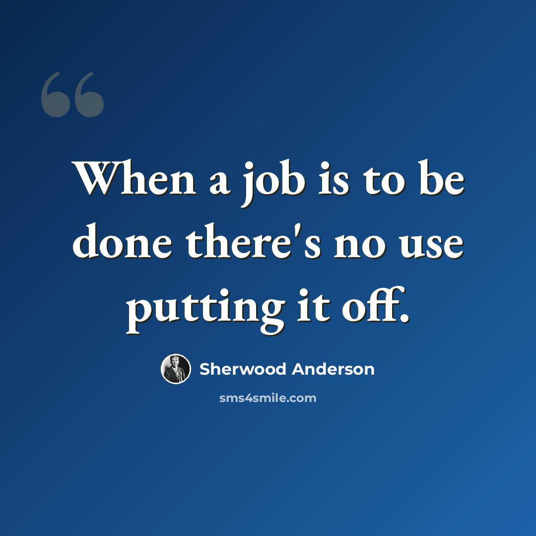 “When a job is to be done there's no use putting it off.” quote by Sherwood Anderson
