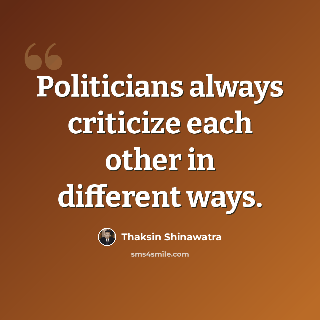 “Politicians always criticize each other in different ways.” quote by Thaksin Shinawatra