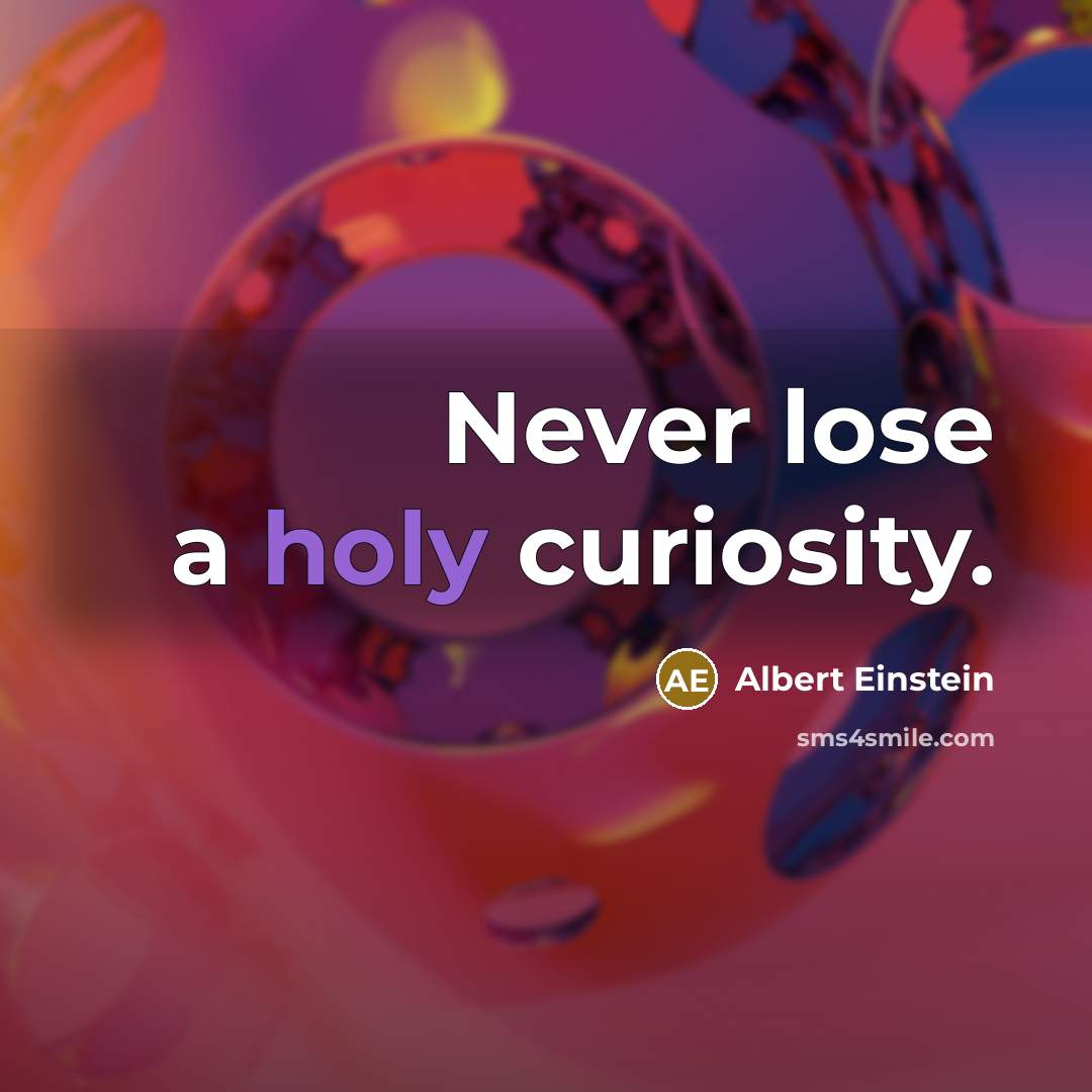 “Never lose a holy curiosity.” quote by Albert Einstein