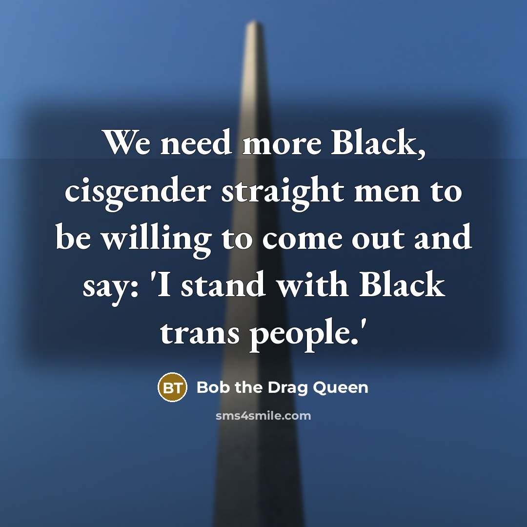 “We need more Black, cisgender straight men to be willing to come out and say: 'I stand with Black trans people.'” quote by Bob the Drag Queen