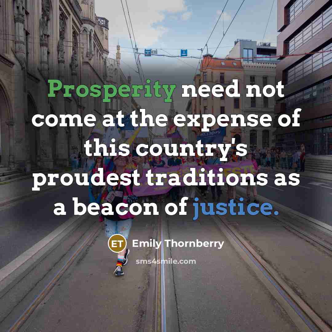 “Prosperity need not come at the expense of this country's proudest traditions as a beacon of justice.” quote by Emily Thornberry