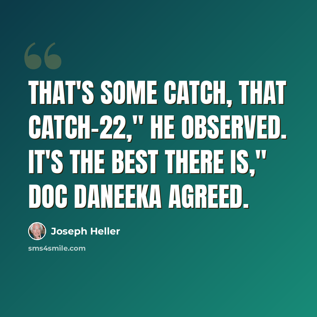 “That's some catch, that Catch-22," he observed. It's the best there is," Doc Daneeka agreed.” quote by Joseph Heller