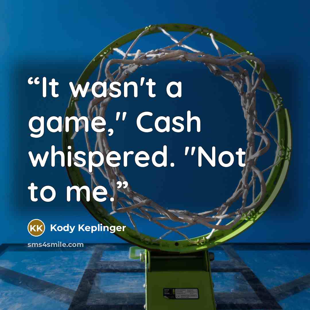 “It wasn't a game," Cash whispered. "Not to me.” quote by Kody Keplinger
