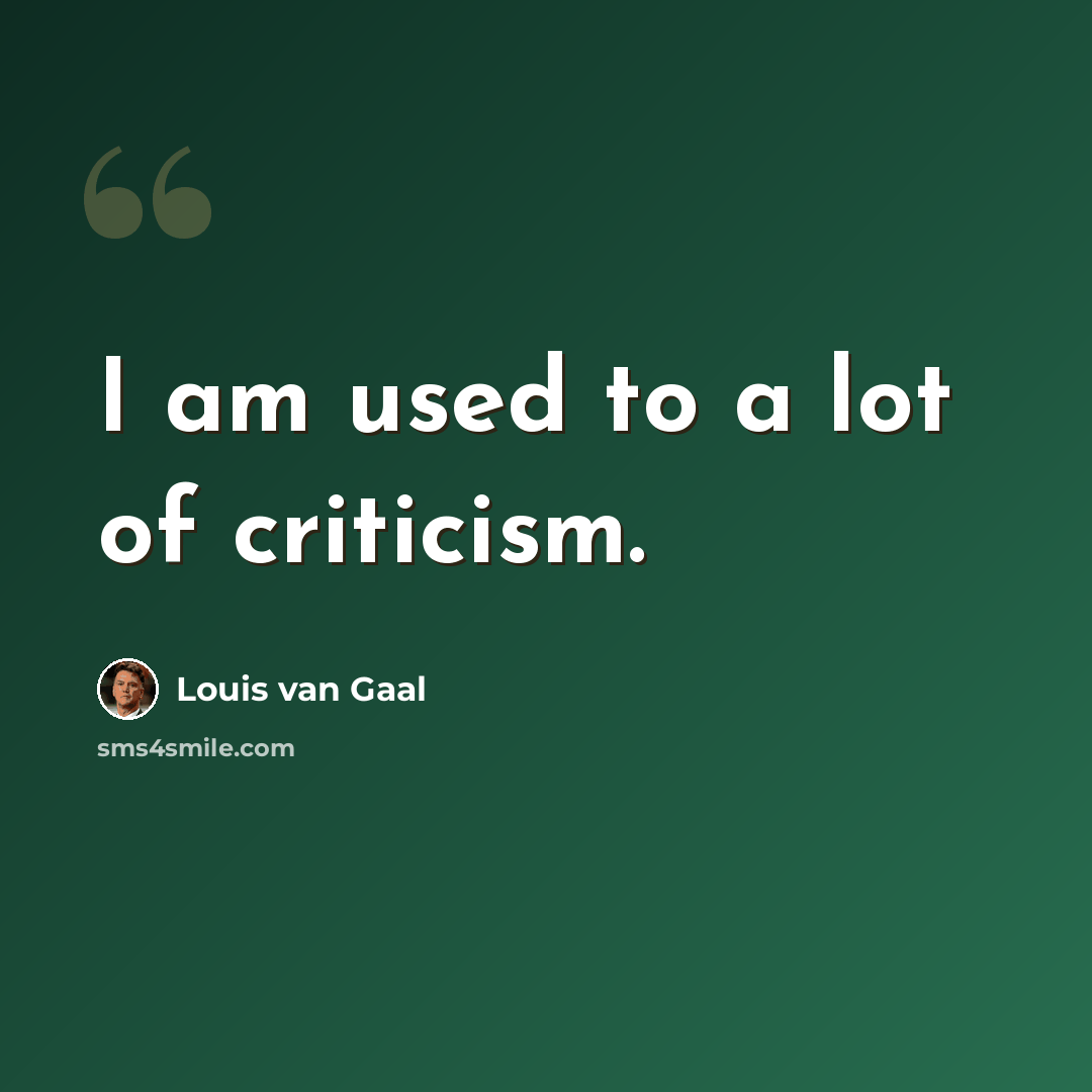 “I am used to a lot of criticism.” quote by Louis van Gaal