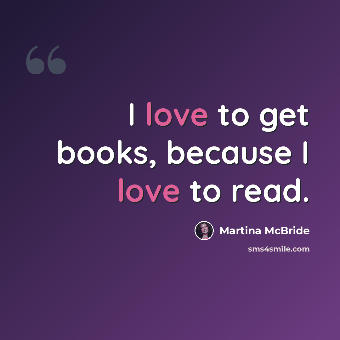 “I love to get books, because I love to read.” quote by Martina McBride