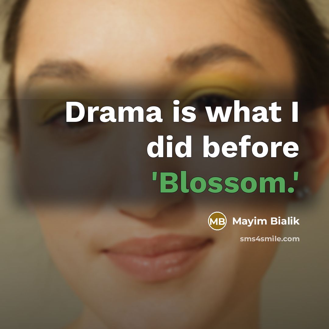 “Drama is what I did before 'Blossom.'” quote by Mayim Bialik