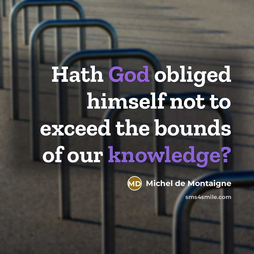 “Hath God obliged himself not to exceed the bounds of our knowledge?” quote by Michel de Montaigne
