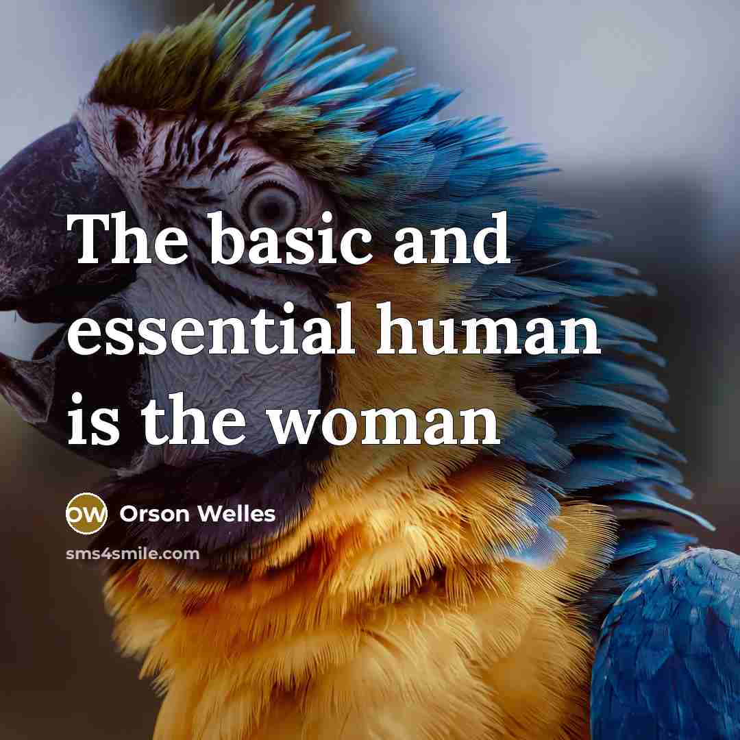 “The basic and essential human is the woman” quote by Orson Welles