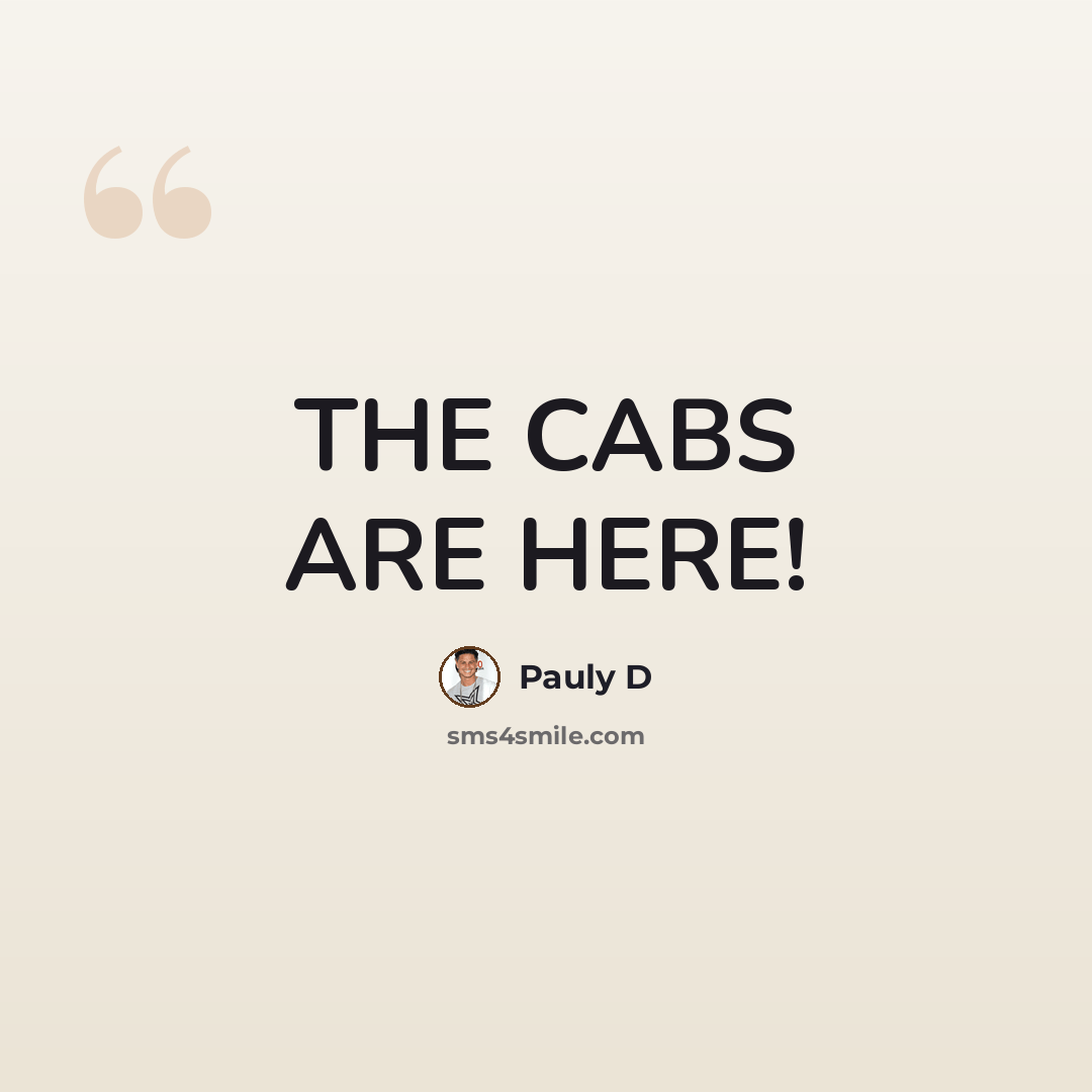 “THE CABS ARE HERE!” quote by Pauly D