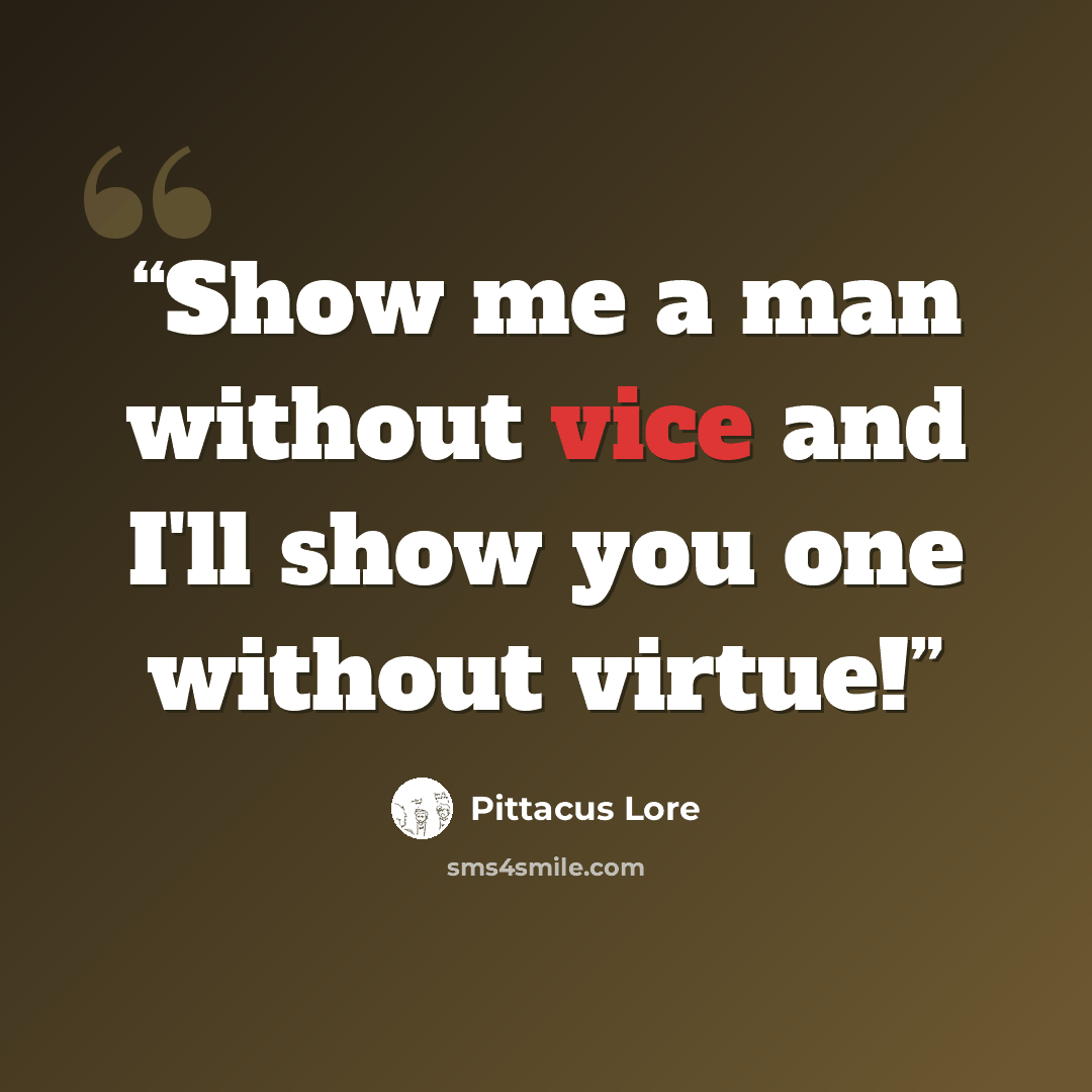 “Show me a man without vice and I'll show you one without virtue!” quote by Pittacus Lore