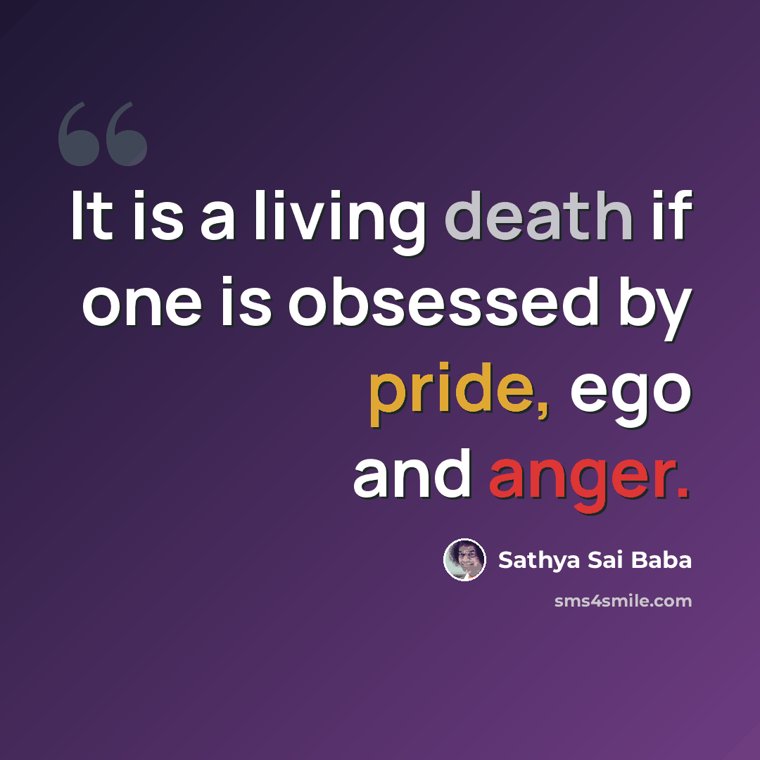 “It is a living death if one is obsessed by pride, ego and anger.” quote by Sathya Sai Baba