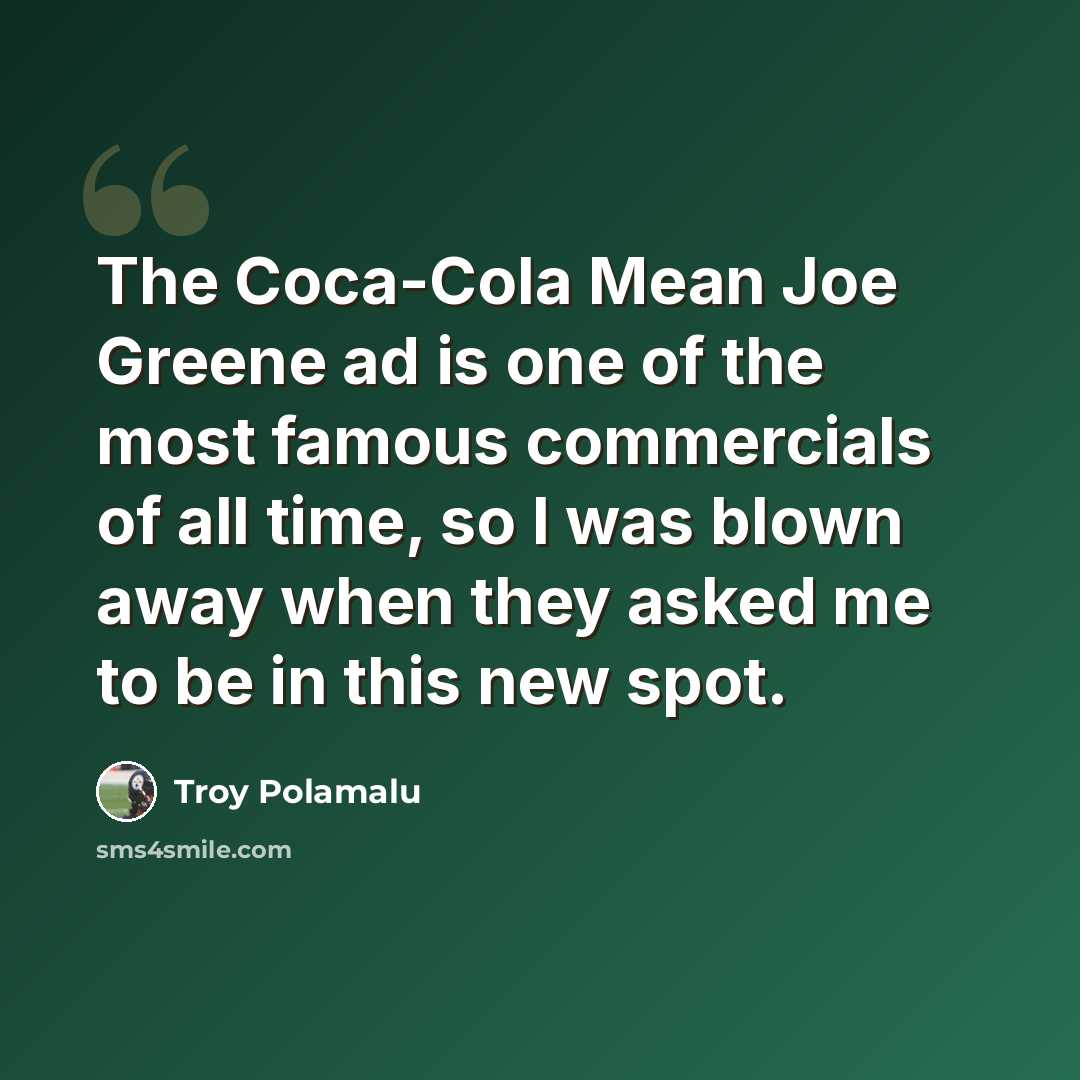 “The Coca-Cola Mean Joe Greene ad is one of the most famous commercials of all time, so I was blown away when they asked me to be in this new spot.” quote by Troy Polamalu