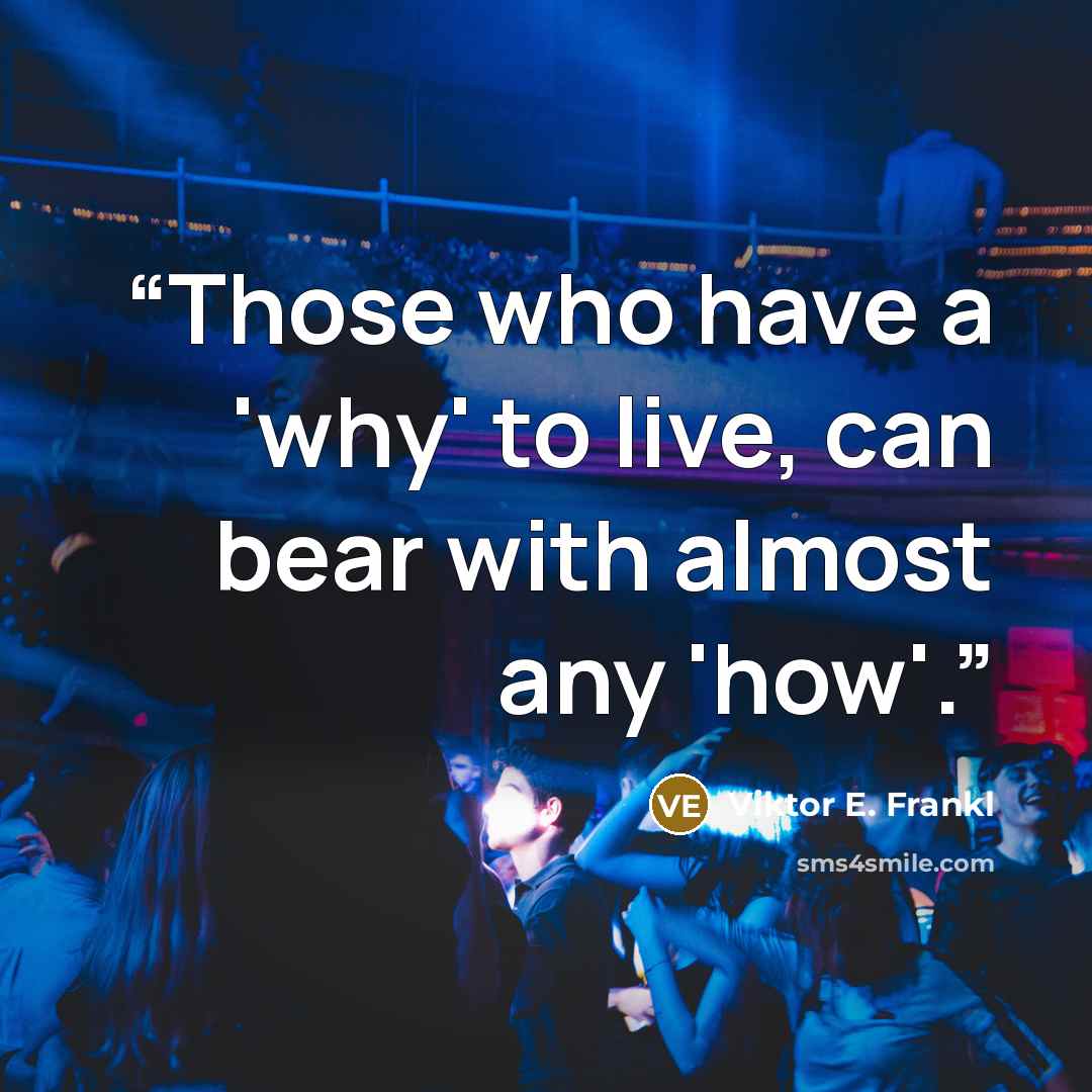 “Those who have a 'why' to live, can bear with almost any 'how'.” quote by Viktor E. Frankl