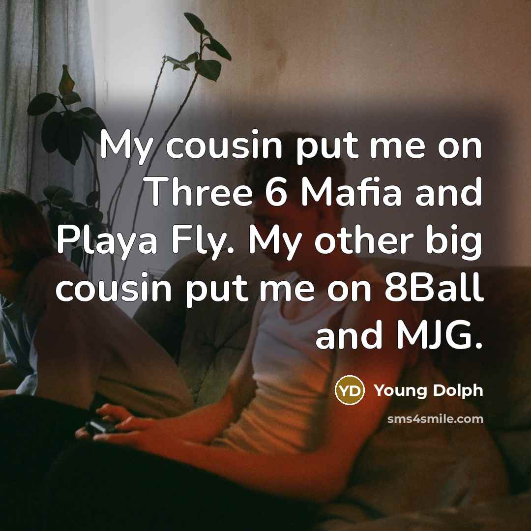 “My cousin put me on Three 6 Mafia and Playa Fly. My other big cousin put me on 8Ball and MJG.” quote by Young Dolph