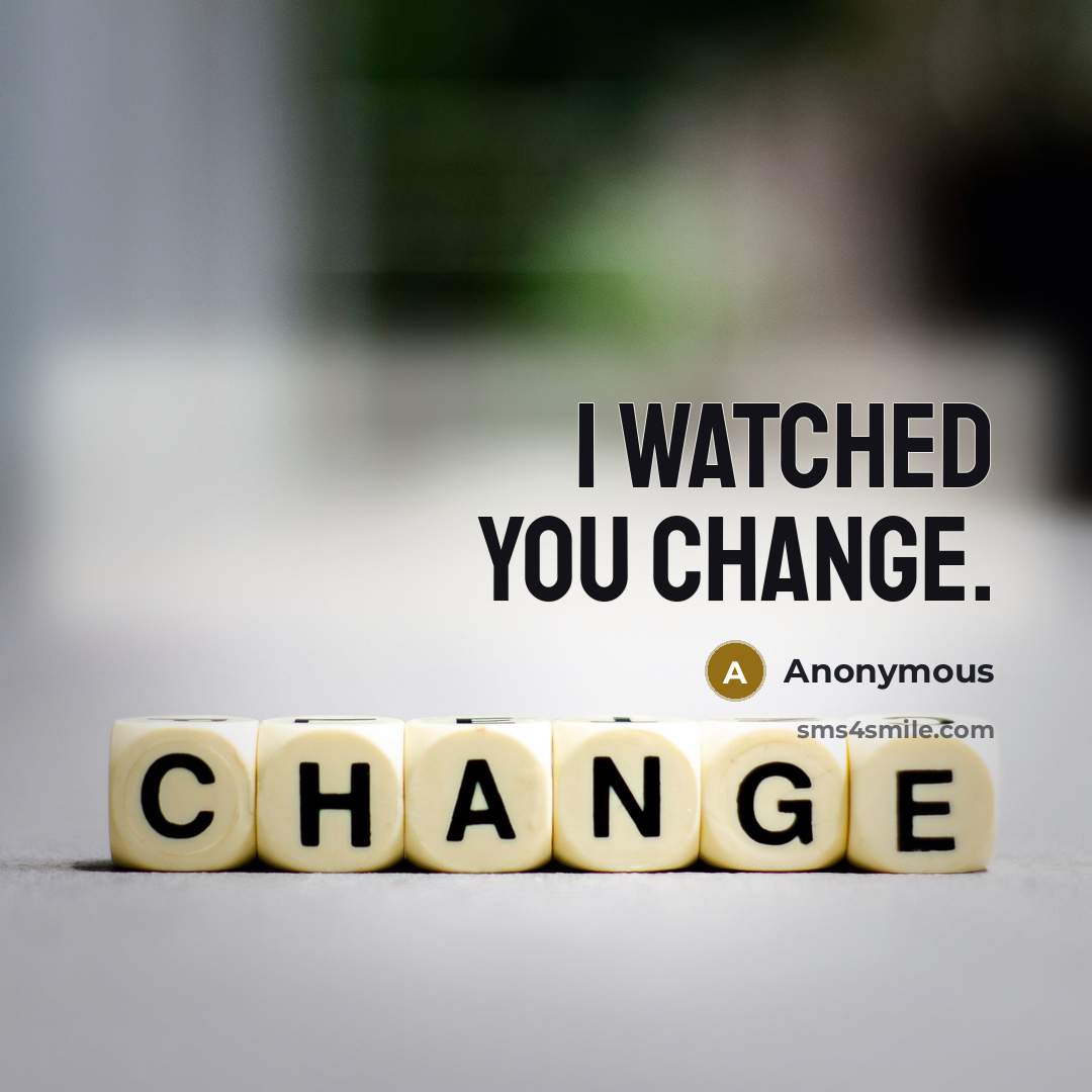 “I watched you change.” quote by Anonymous