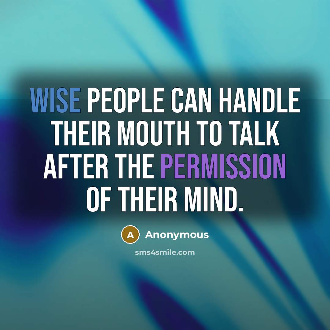 “Wise people can handle their mouth to talk after the permission of their mind.” quote by Anonymous