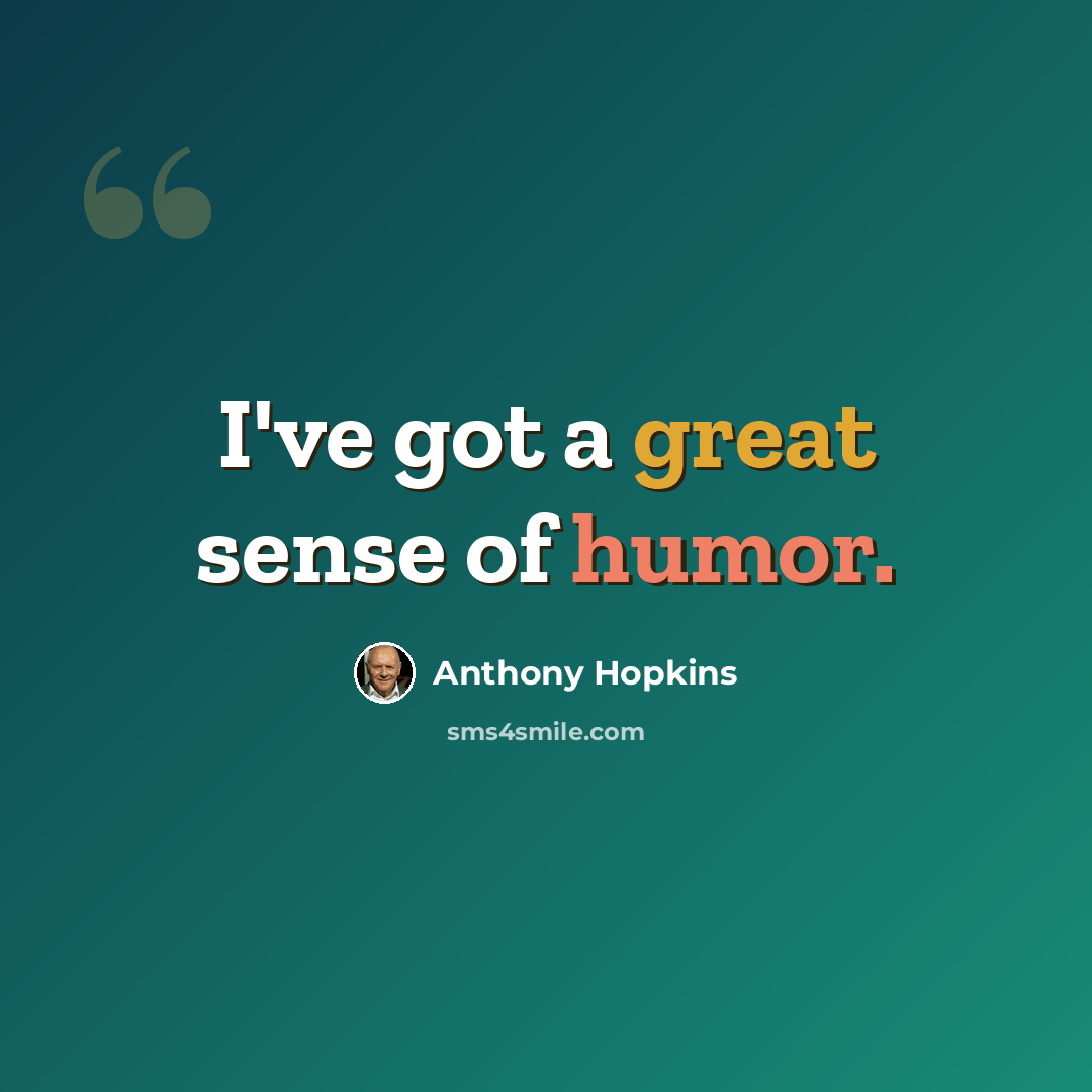 “I've got a great sense of humor.” quote by Anthony Hopkins
