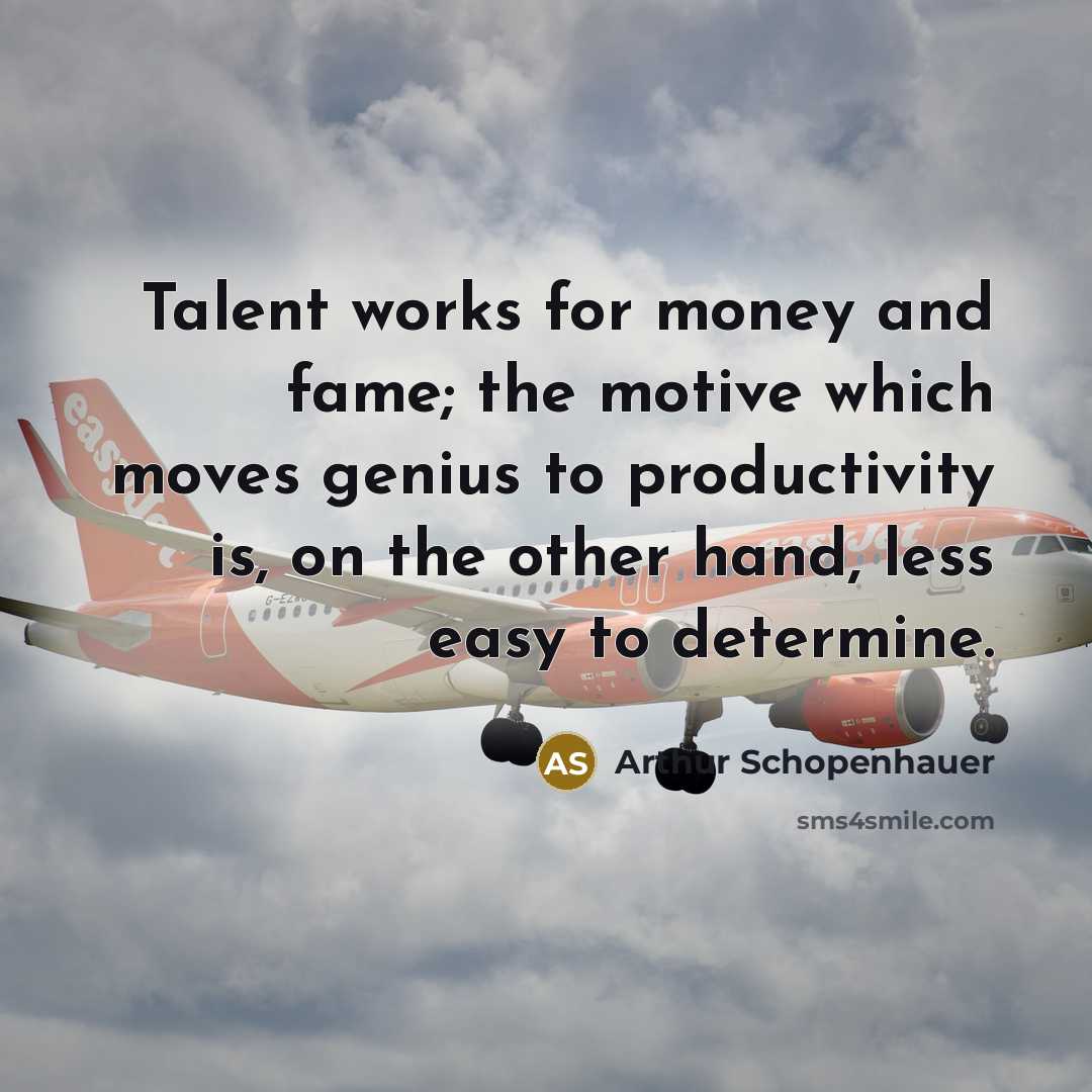 “Talent works for money and fame; the motive which moves genius to productivity is, on the other hand, less easy to determine.” quote by Arthur Schopenhauer