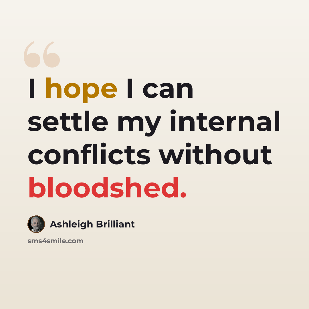 “I hope I can settle my internal conflicts without bloodshed.” quote by Ashleigh Brilliant