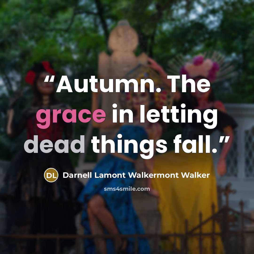 “Autumn. The grace in letting dead things fall.” quote by Darnell Lamont Walkermont Walker