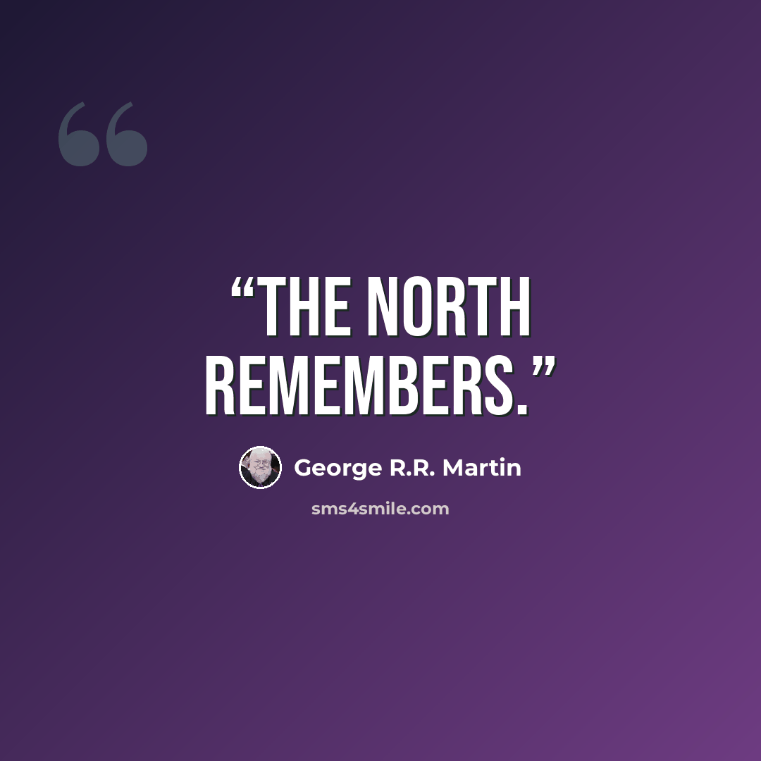 “The North remembers.” quote by George R.R. Martin