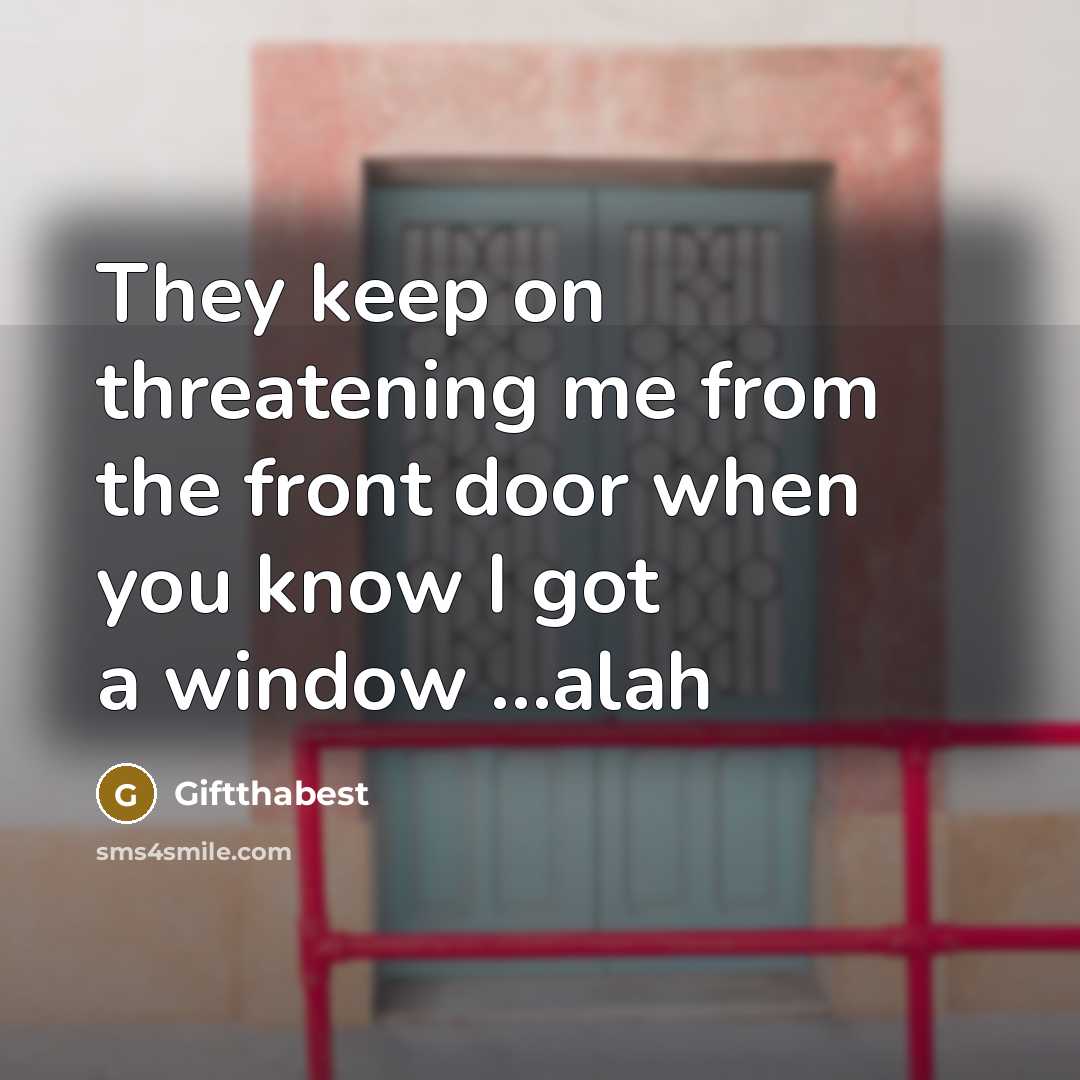 “They keep on threatening me from the front door when you know I got a window …alah” quote by Giftthabest