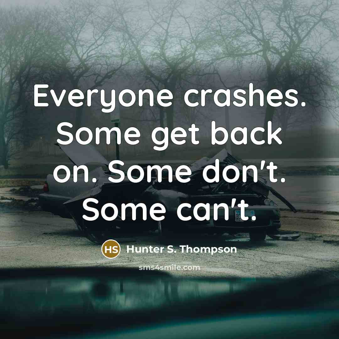 “Everyone crashes. Some get back on. Some don't. Some can't.” quote by Hunter S. Thompson