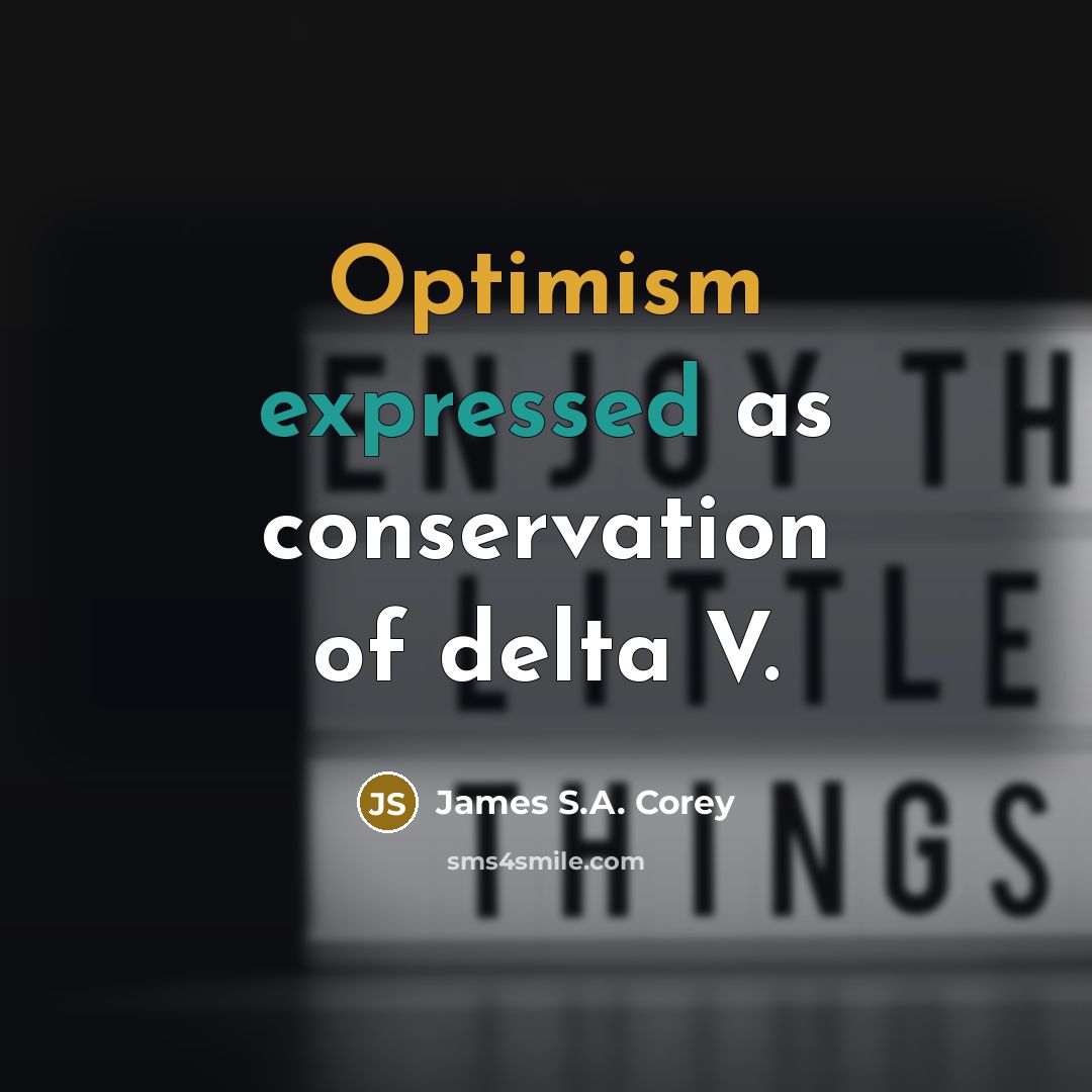 “Optimism expressed as conservation of delta V.” quote by James S.A. Corey