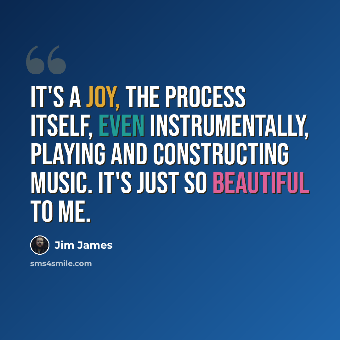 “It's a joy, the process itself, even instrumentally, playing and constructing music. It's just so beautiful to me.” quote by Jim James