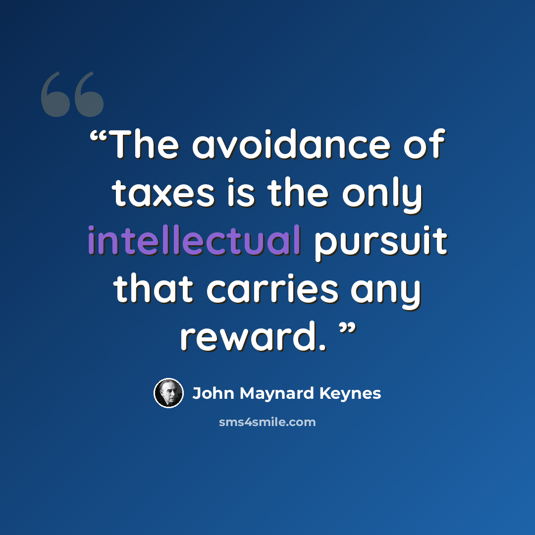 “The avoidance of taxes is the only intellectual pursuit that carries any reward.” quote by John Maynard Keynes