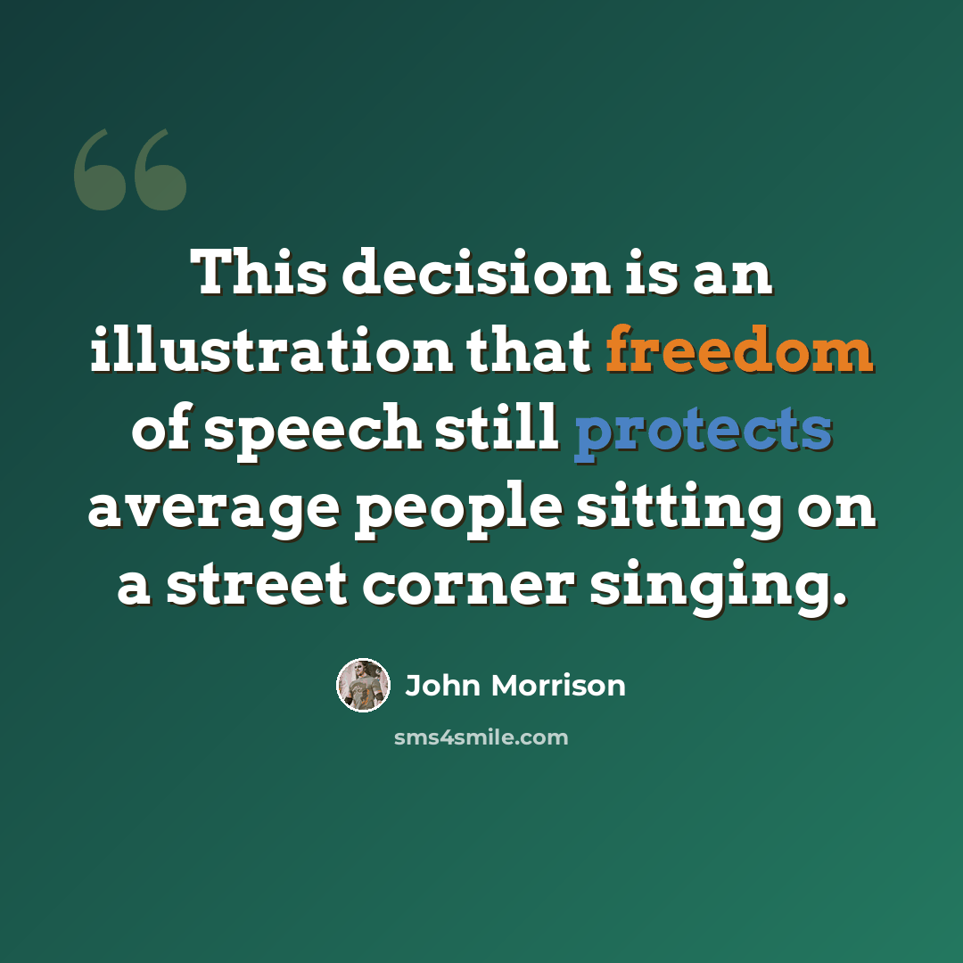 “This decision is an illustration that freedom of speech still protects average people sitting on a street corner singing.” quote by John Morrison