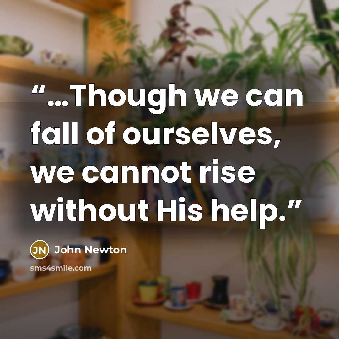 “…Though we can fall of ourselves, we cannot rise without His help.” quote by John Newton