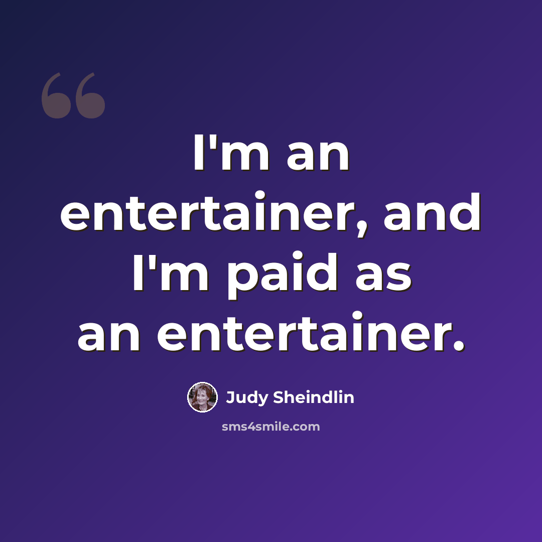 “I'm an entertainer, and I'm paid as an entertainer.” quote by Judy Sheindlin