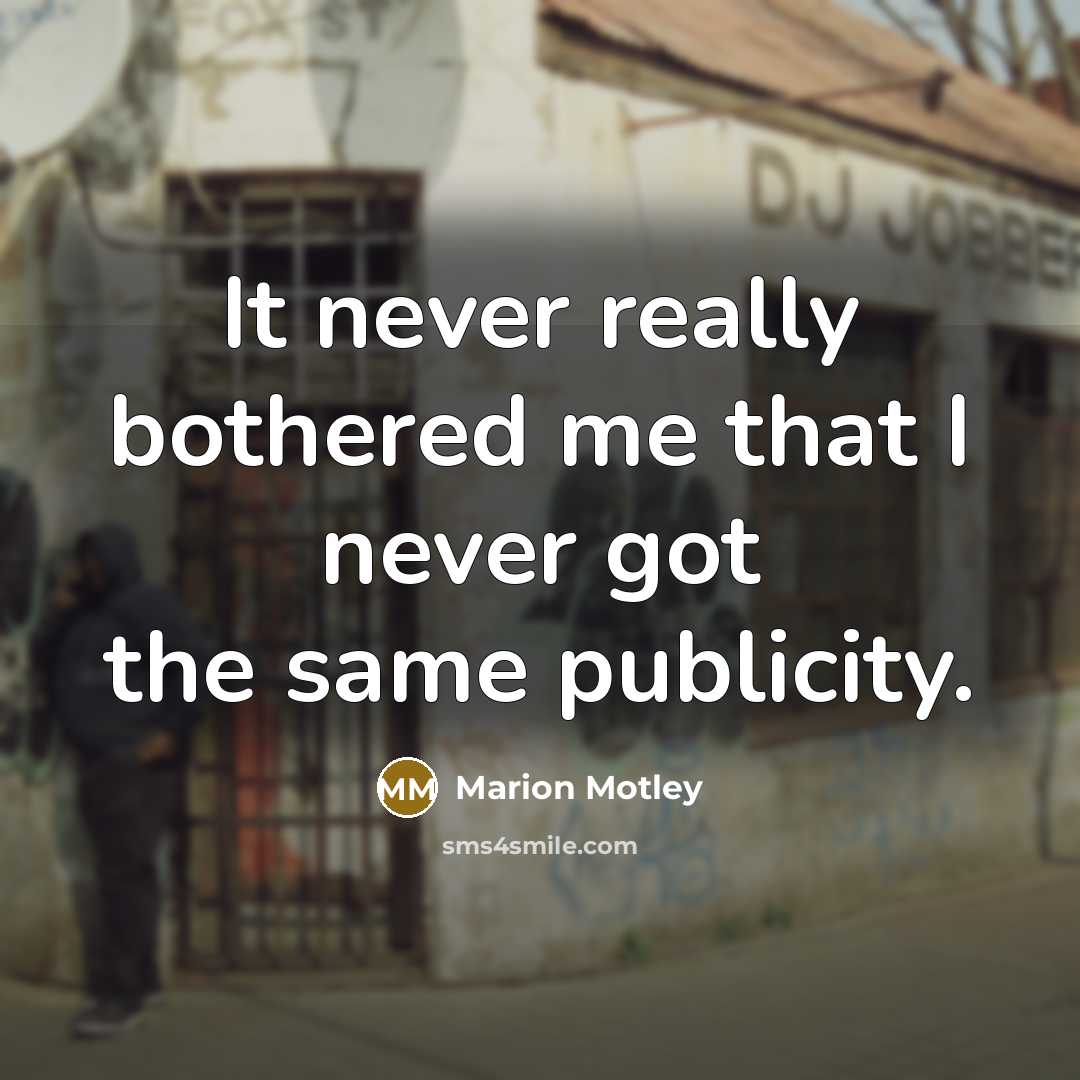 “It never really bothered me that I never got the same publicity.” quote by Marion Motley